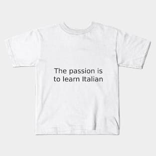The passion is to learn Italian Kids T-Shirt